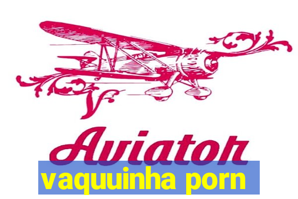 vaquuinha porn